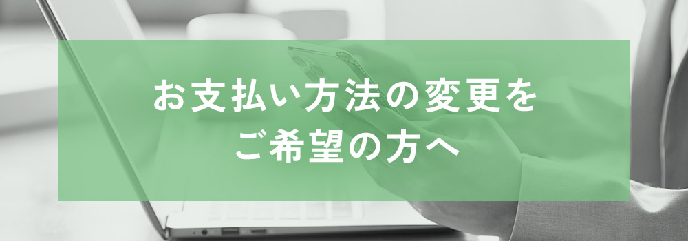 支払い方法の変更をご希望の方へ